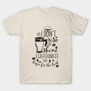 I Don't rise and shine I caffeinate and hope for the best T-Shirt